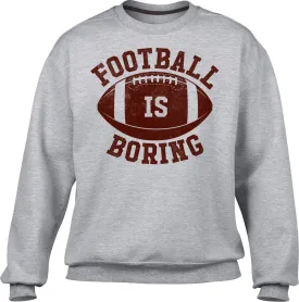 Unisex Football is Boring Sweatshirt - Anti Football Shirt